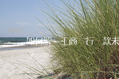如何解決工商銀行貸款未按時還款問題？